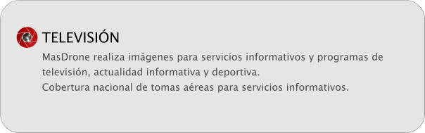 TELEVISIN MasDrone realiza imgenes para servicios informativos y programas de televisin, actualidad informativa y deportiva. Cobertura nacional de tomas areas para servicios informativos.